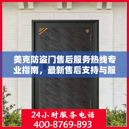 美克防盗门售后服务热线专业指南，最新售后支持与服务攻略