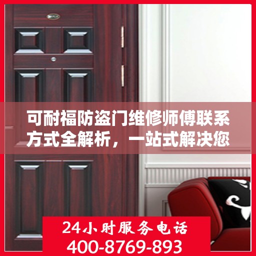 可耐福防盗门维修师傅联系方式全解析，一站式解决您的维修难题