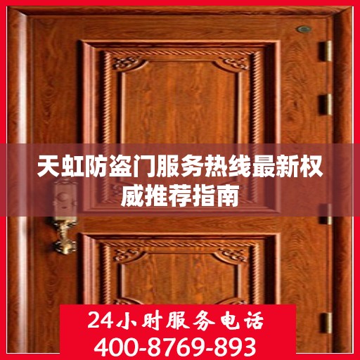 天虹防盗门服务热线最新权威推荐指南