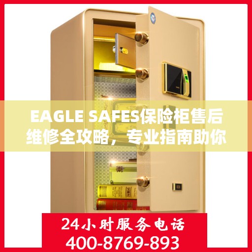 EAGLE SAFES保险柜售后维修全攻略，专业指南助你无忧解决维修问题