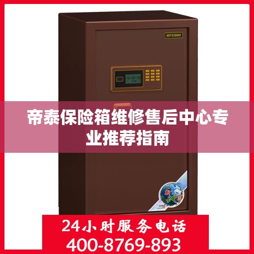 帝泰保险箱维修售后中心专业推荐指南