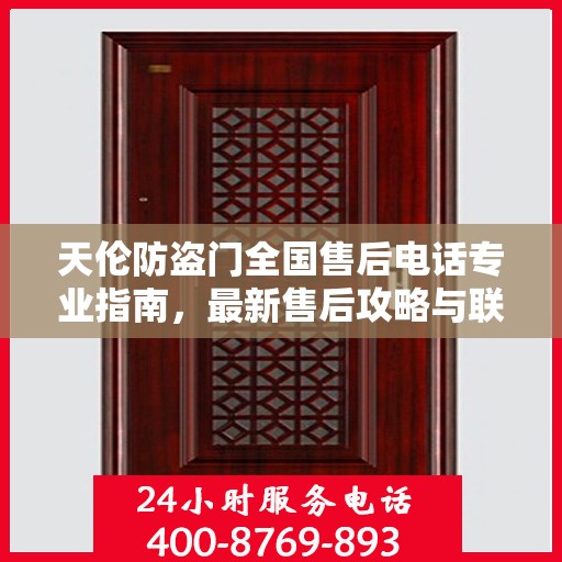 天伦防盗门全国售后电话专业指南，最新售后攻略与联系方式