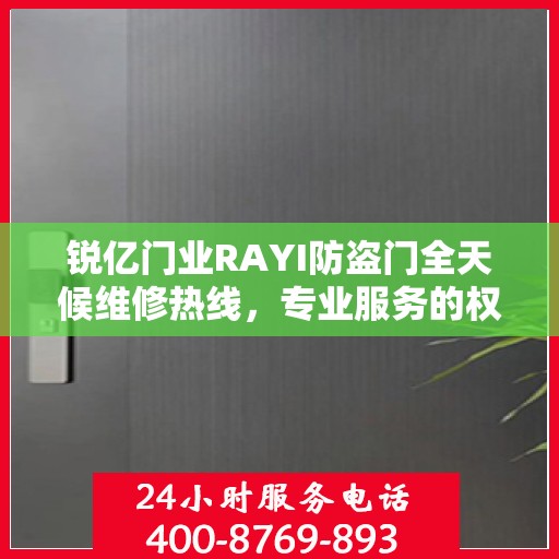 锐亿门业RAYI防盗门全天候维修热线，专业服务的权威之选