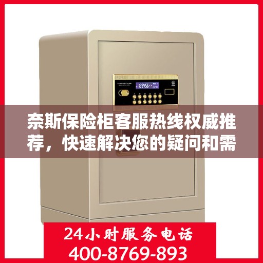 奈斯保险柜客服热线权威推荐，快速解决您的疑问和需求！