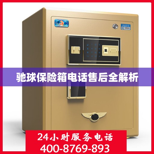 驰球保险箱电话售后全解析