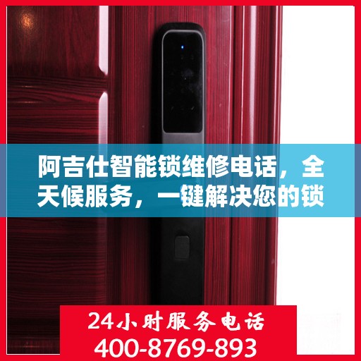 阿吉仕智能锁维修电话，全天候服务，一键解决您的锁事烦恼