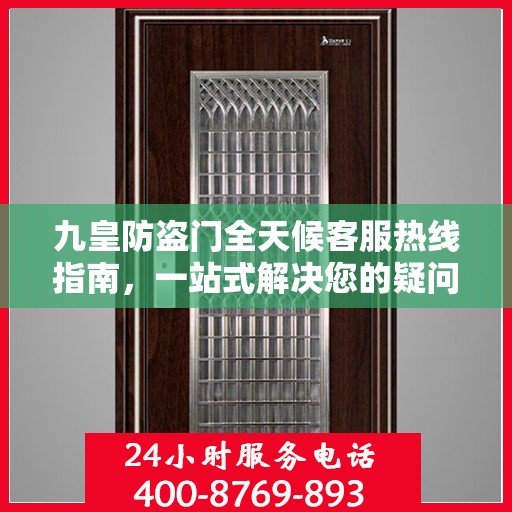 九皇防盗门全天候客服热线指南，一站式解决您的疑问和需求