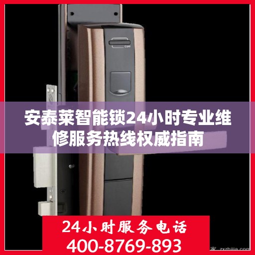 安泰莱智能锁24小时专业维修服务热线权威指南