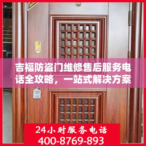 吉福防盗门维修售后服务电话全攻略，一站式解决方案与详细指南