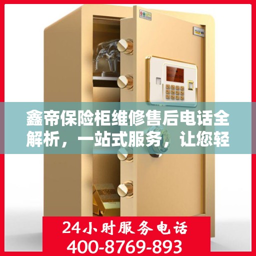 鑫帝保险柜维修售后电话全解析，一站式服务，让您轻松解决售后问题