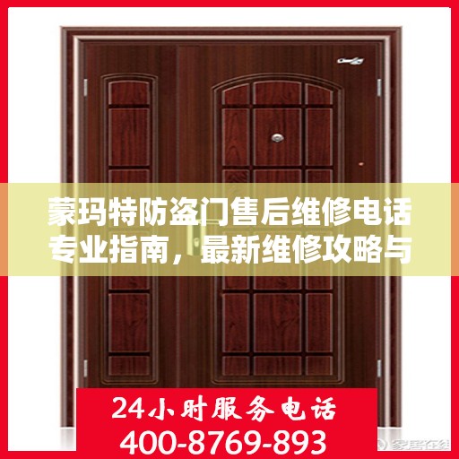 蒙玛特防盗门售后维修电话专业指南，最新维修攻略与联系方式