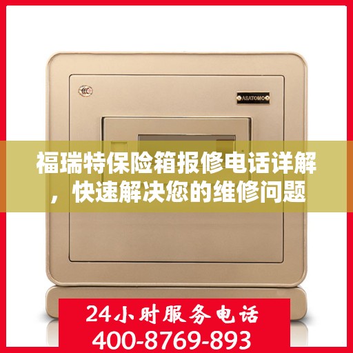 福瑞特保险箱报修电话详解，快速解决您的维修问题