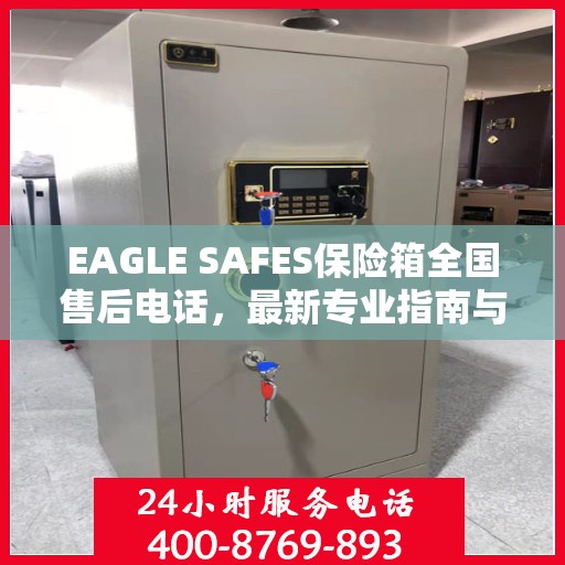 EAGLE SAFES保险箱全国售后电话，最新专业指南与售后攻略
