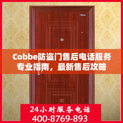 Cobbe防盗门售后电话服务专业指南，最新售后攻略