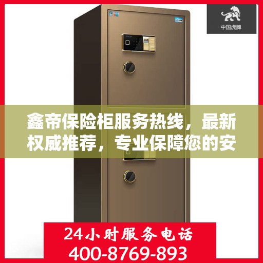 鑫帝保险柜服务热线，最新权威推荐，专业保障您的安全需求