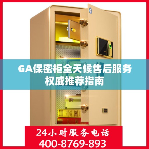 GA保密柜全天候售后服务权威推荐指南