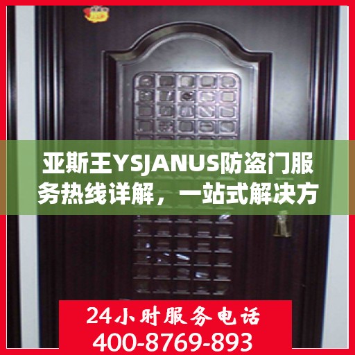 亚斯王YSJANUS防盗门服务热线详解，一站式解决方案，让您无忧安全门扉体验