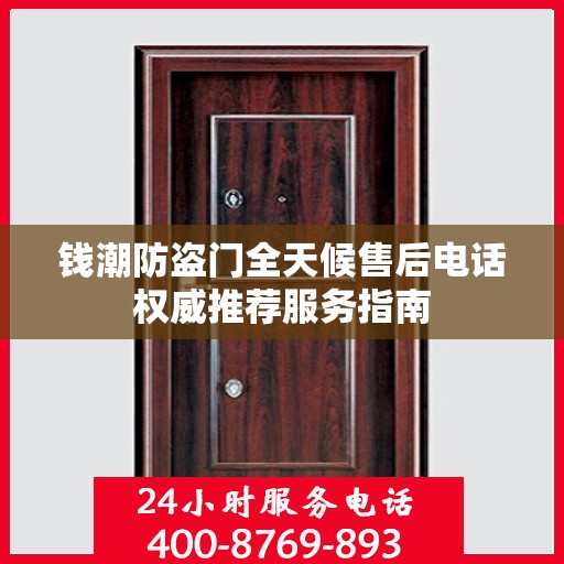 钱潮防盗门全天候售后电话权威推荐服务指南
