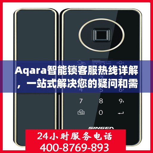 Aqara智能锁客服热线详解，一站式解决您的疑问和需求