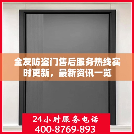 全友防盗门售后服务热线实时更新，最新资讯一览