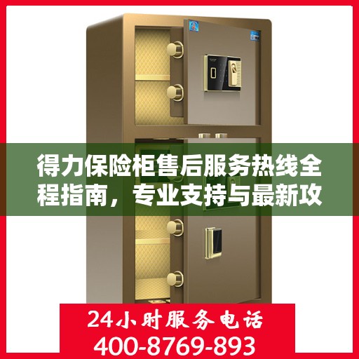 得力保险柜售后服务热线全程指南，专业支持与最新攻略