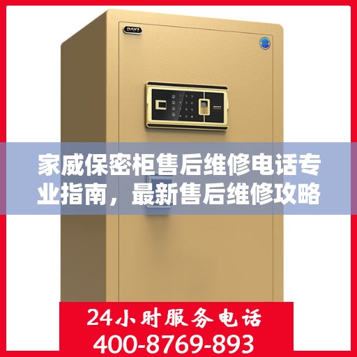 家威保密柜售后维修电话专业指南，最新售后维修攻略与联系方式