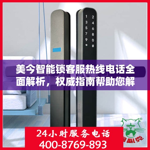美今智能锁客服热线电话全面解析，权威指南帮助您解决问题