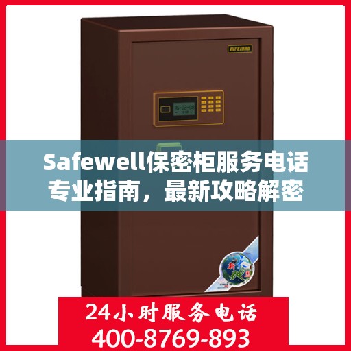 Safewell保密柜服务电话专业指南，最新攻略解密