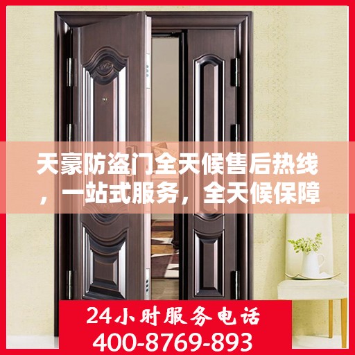 天豪防盗门全天候售后热线，一站式服务，全天候保障