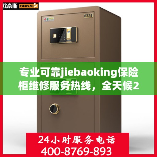 专业可靠jiebaoking保险柜维修服务热线，全天候24小时专业维修推荐