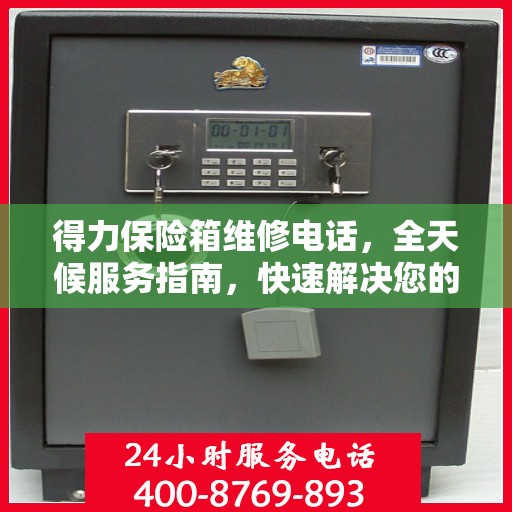 得力保险箱维修电话，全天候服务指南，快速解决您的需求！