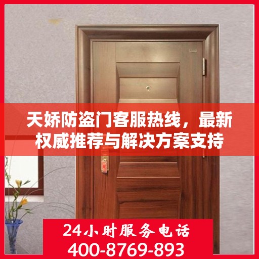 天娇防盗门客服热线，最新权威推荐与解决方案支持