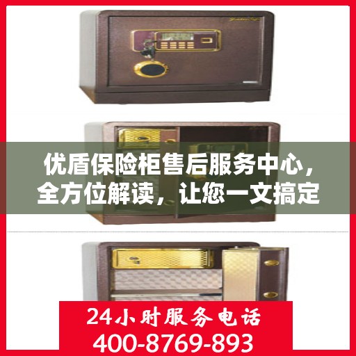优盾保险柜售后服务中心，全方位解读，让您一文搞定！