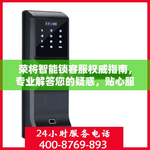 荣将智能锁客服权威指南，专业解答您的疑惑，贴心服务保障安全