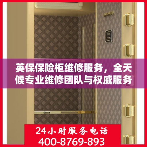 英保保险柜维修服务，全天候专业维修团队与权威服务电话在线解答