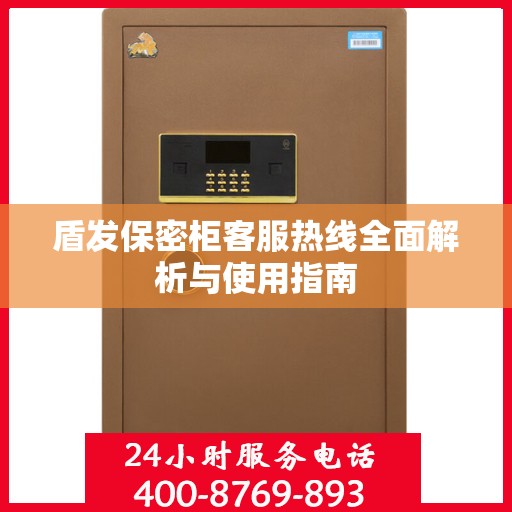 盾发保密柜客服热线全面解析与使用指南