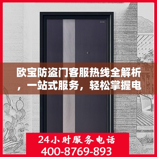 欧宝防盗门客服热线全解析，一站式服务，轻松掌握电话号码