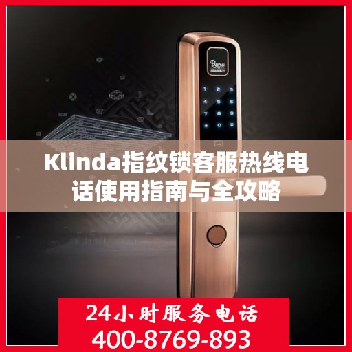 Klinda指纹锁客服热线电话使用指南与全攻略