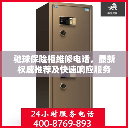 驰球保险柜维修电话，最新权威推荐及快速响应服务