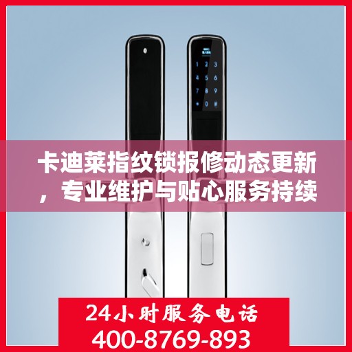 卡迪莱指纹锁报修动态更新，专业维护与贴心服务持续进行中