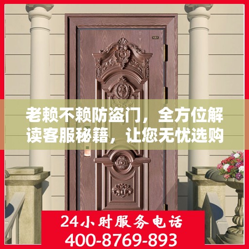 老赖不赖防盗门，全方位解读客服秘籍，让您无忧选购防盗门！