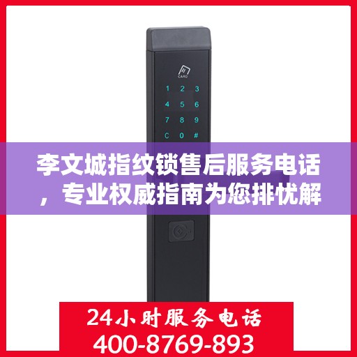 李文城指纹锁售后服务电话，专业权威指南为您排忧解难