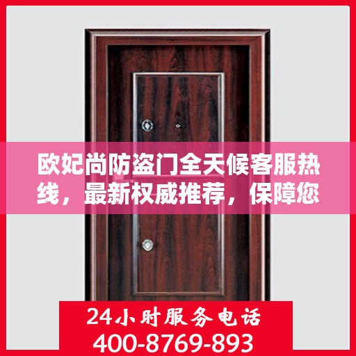 欧妃尚防盗门全天候客服热线，最新权威推荐，保障您的安全需求