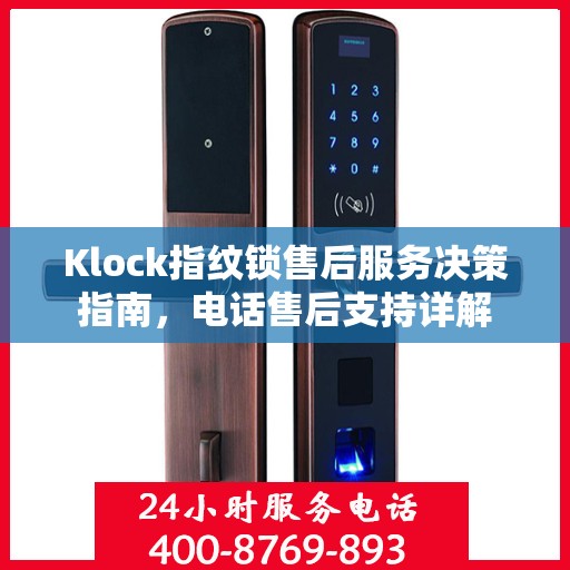 Klock指纹锁售后服务决策指南，电话售后支持详解