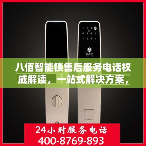 八佰智能锁售后服务电话权威解读，一站式解决方案，贴心服务保障您的安全锁事无忧
