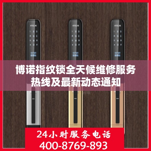 博诺指纹锁全天候维修服务热线及最新动态通知