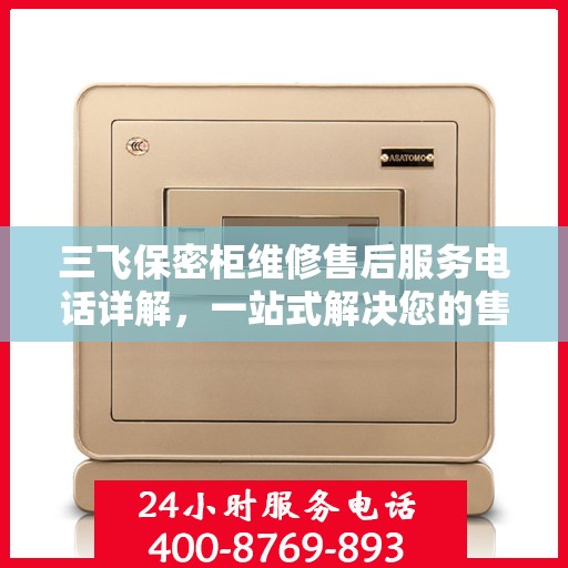 三飞保密柜维修售后服务电话详解，一站式解决您的售后难题