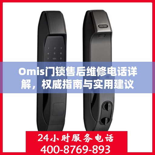Omis门锁售后维修电话详解，权威指南与实用建议