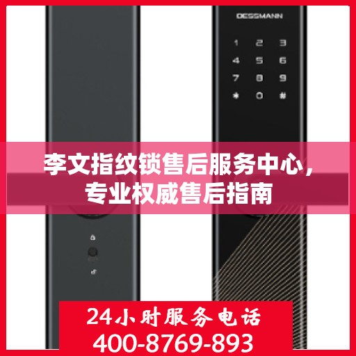 李文指纹锁售后服务中心，专业权威售后指南
