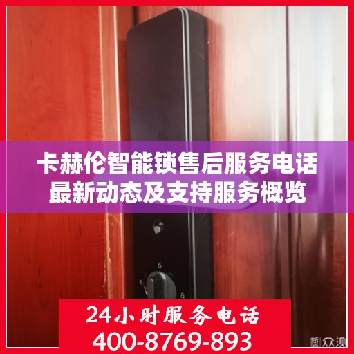 卡赫伦智能锁售后服务电话最新动态及支持服务概览